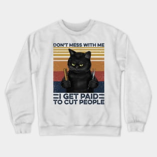 Hairstylist Cat I Get Paid To Cut People Crewneck Sweatshirt